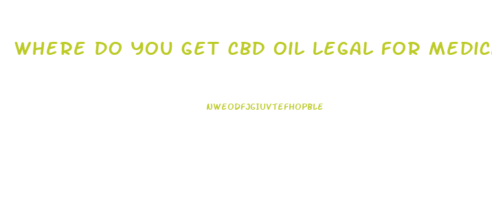 Where Do You Get Cbd Oil Legal For Medical Doctor