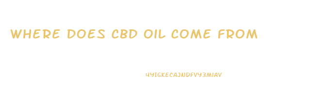 Where Does Cbd Oil Come From