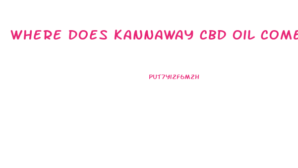 Where Does Kannaway Cbd Oil Come From