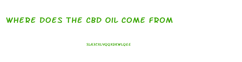 Where Does The Cbd Oil Come From