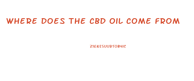 Where Does The Cbd Oil Come From