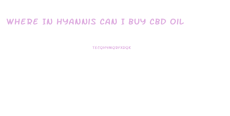 Where In Hyannis Can I Buy Cbd Oil