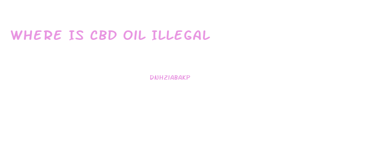 Where Is Cbd Oil Illegal