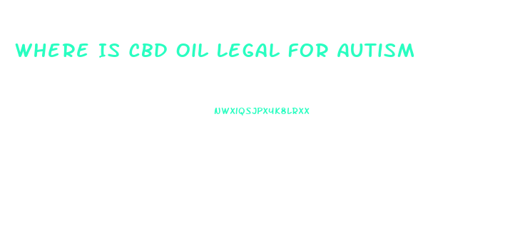 Where Is Cbd Oil Legal For Autism