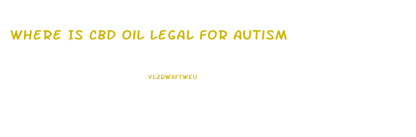 Where Is Cbd Oil Legal For Autism