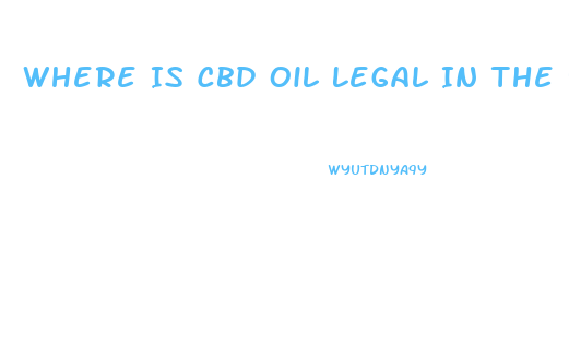 Where Is Cbd Oil Legal In The Us
