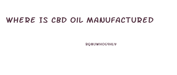 Where Is Cbd Oil Manufactured