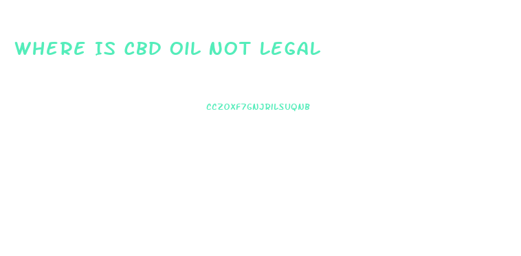 Where Is Cbd Oil Not Legal