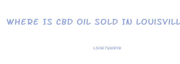 Where Is Cbd Oil Sold In Louisville Ky