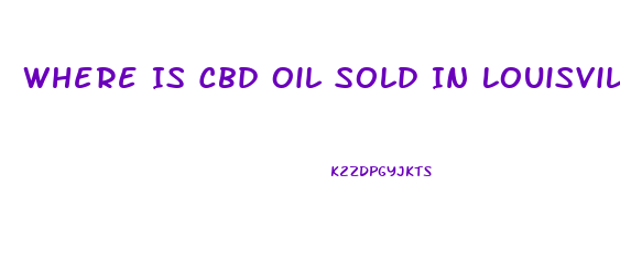 Where Is Cbd Oil Sold In Louisville Ky