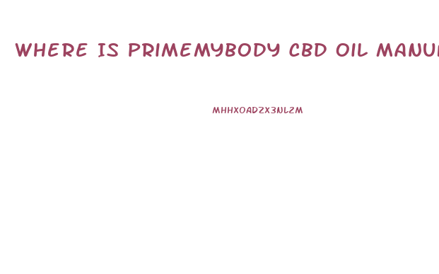 Where Is Primemybody Cbd Oil Manufactured