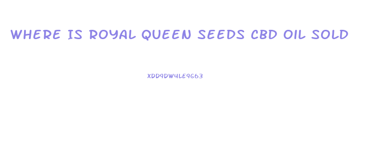 Where Is Royal Queen Seeds Cbd Oil Sold