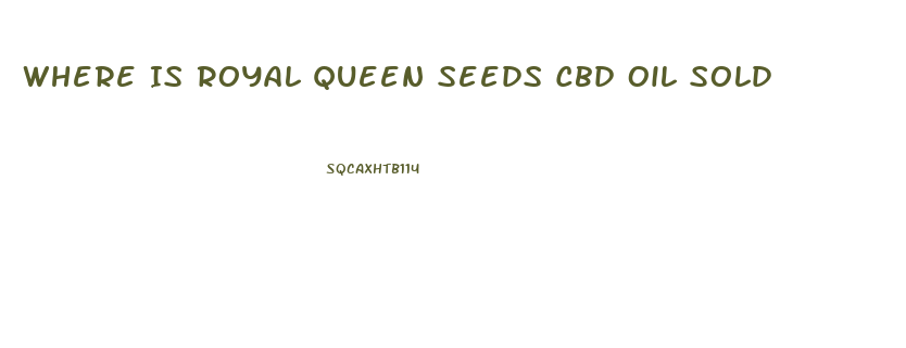 Where Is Royal Queen Seeds Cbd Oil Sold