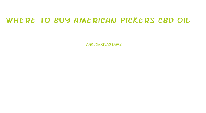 Where To Buy American Pickers Cbd Oil