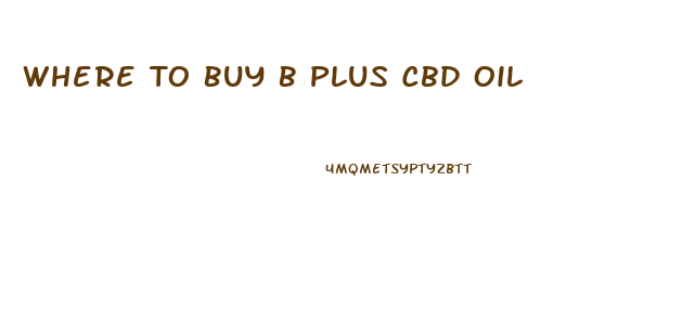 Where To Buy B Plus Cbd Oil
