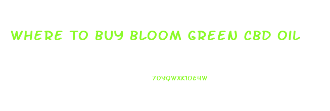 Where To Buy Bloom Green Cbd Oil