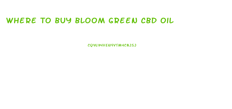Where To Buy Bloom Green Cbd Oil