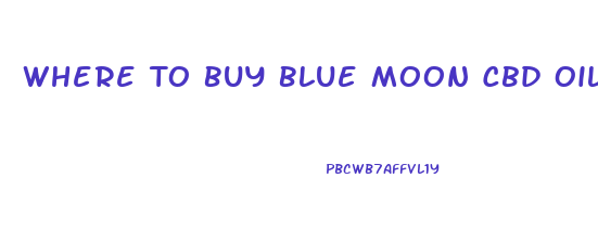 Where To Buy Blue Moon Cbd Oil
