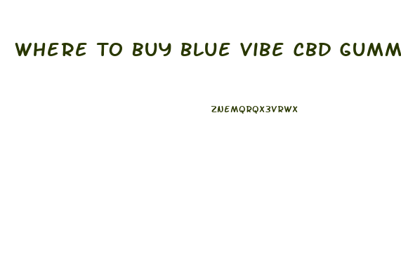 Where To Buy Blue Vibe Cbd Gummies