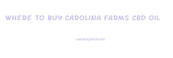 Where To Buy Carolina Farms Cbd Oil