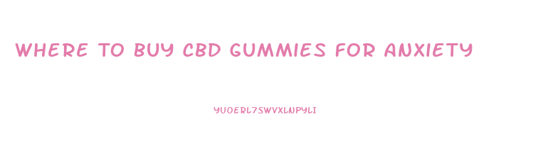 Where To Buy Cbd Gummies For Anxiety