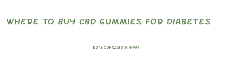 Where To Buy Cbd Gummies For Diabetes