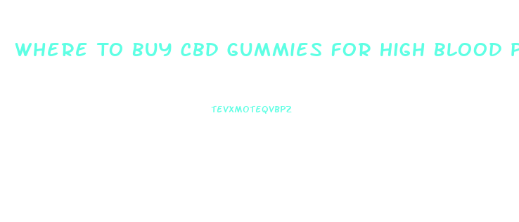 Where To Buy Cbd Gummies For High Blood Pressure