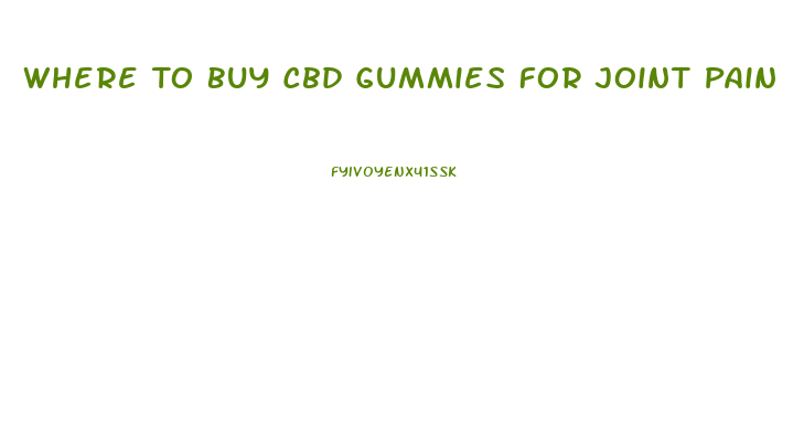 Where To Buy Cbd Gummies For Joint Pain