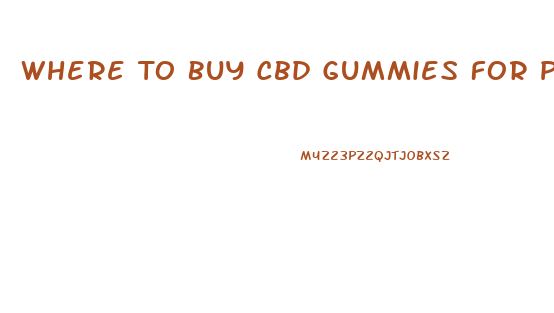 Where To Buy Cbd Gummies For Pain