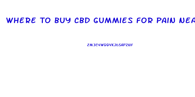 Where To Buy Cbd Gummies For Pain Near Me