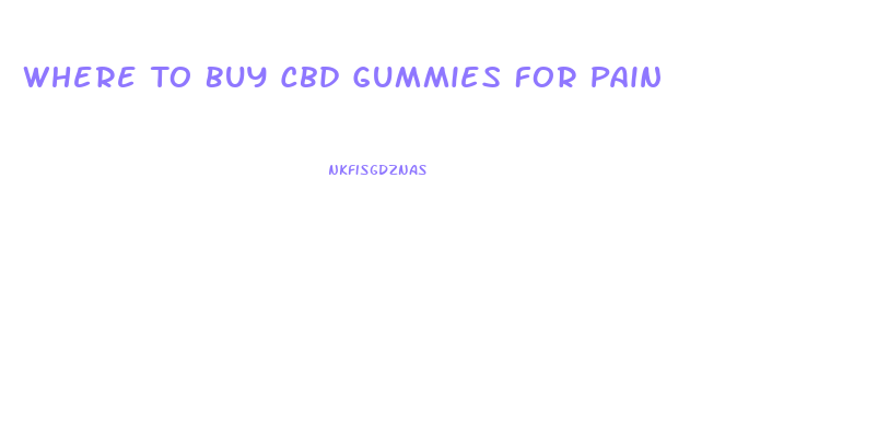 Where To Buy Cbd Gummies For Pain