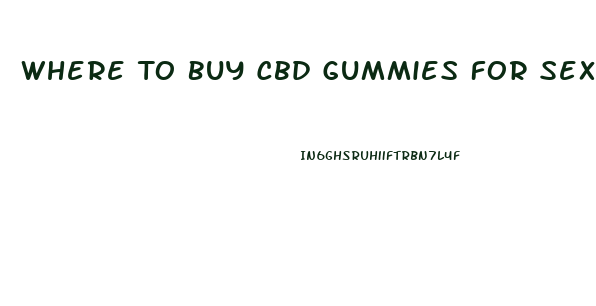Where To Buy Cbd Gummies For Sex Drive