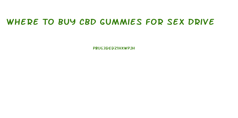 Where To Buy Cbd Gummies For Sex Drive