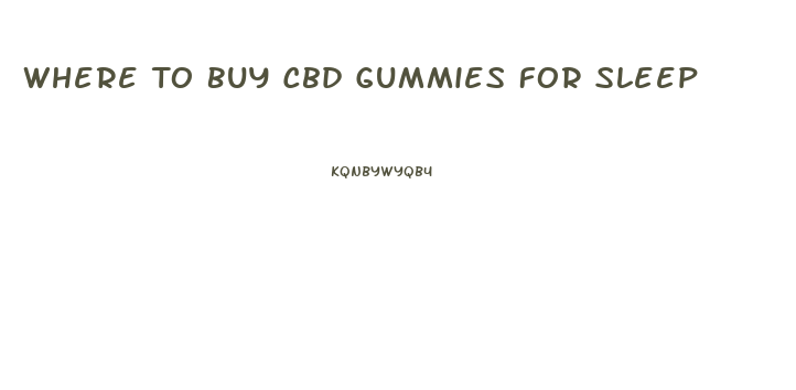 Where To Buy Cbd Gummies For Sleep