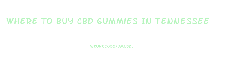 Where To Buy Cbd Gummies In Tennessee