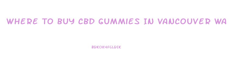 Where To Buy Cbd Gummies In Vancouver Wa