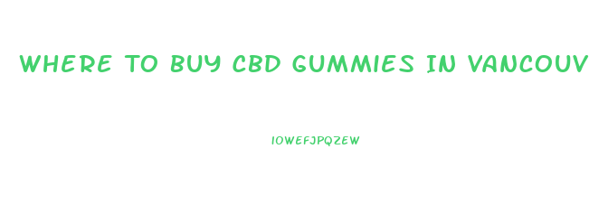 Where To Buy Cbd Gummies In Vancouver Wa