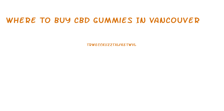 Where To Buy Cbd Gummies In Vancouver