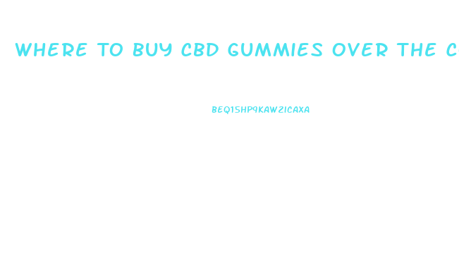 Where To Buy Cbd Gummies Over The Counter