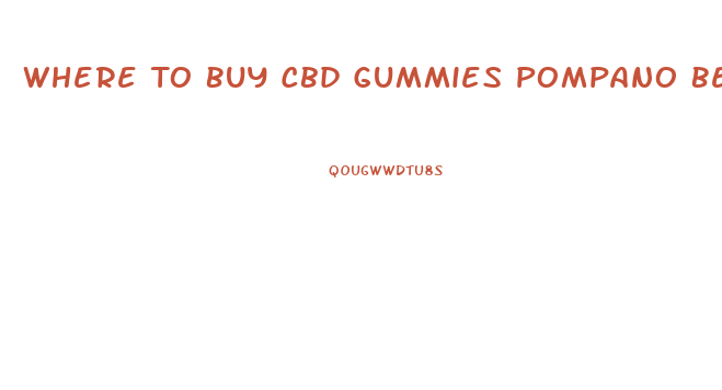 Where To Buy Cbd Gummies Pompano Beach Fl