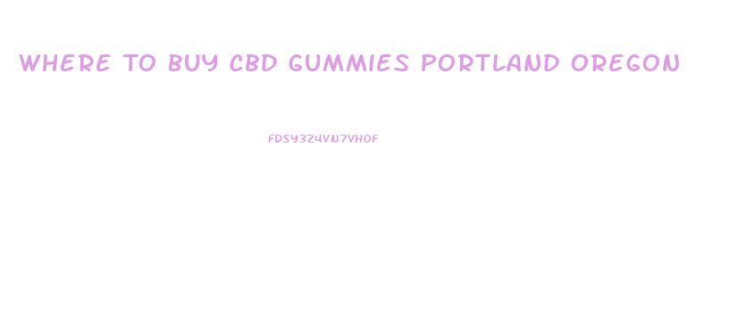 Where To Buy Cbd Gummies Portland Oregon