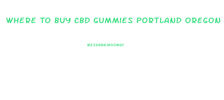 Where To Buy Cbd Gummies Portland Oregon