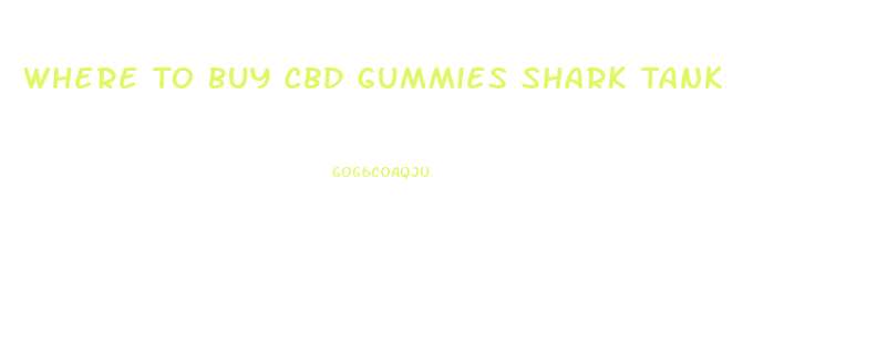 Where To Buy Cbd Gummies Shark Tank