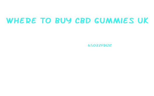 Where To Buy Cbd Gummies Uk