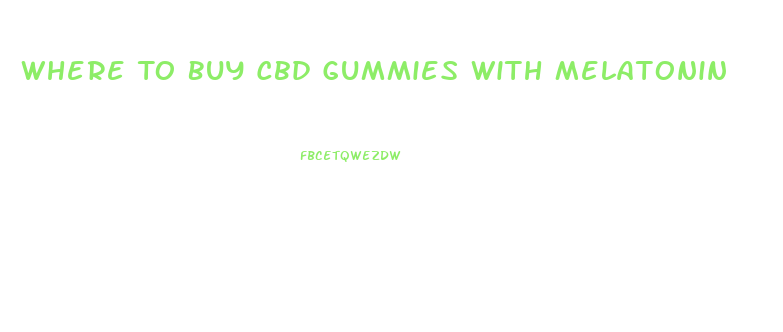 Where To Buy Cbd Gummies With Melatonin