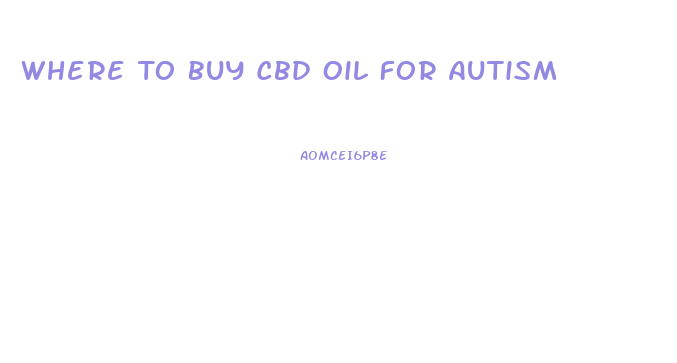 Where To Buy Cbd Oil For Autism