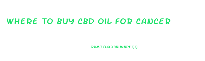 Where To Buy Cbd Oil For Cancer