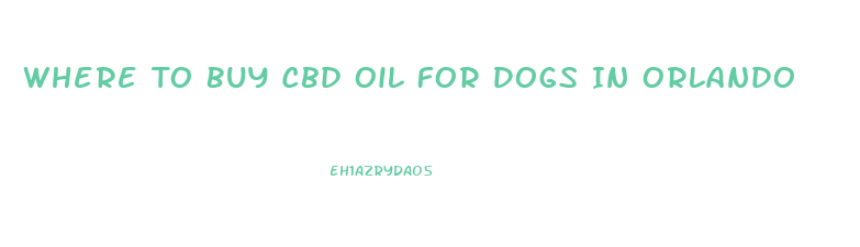 Where To Buy Cbd Oil For Dogs In Orlando