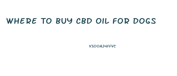 Where To Buy Cbd Oil For Dogs