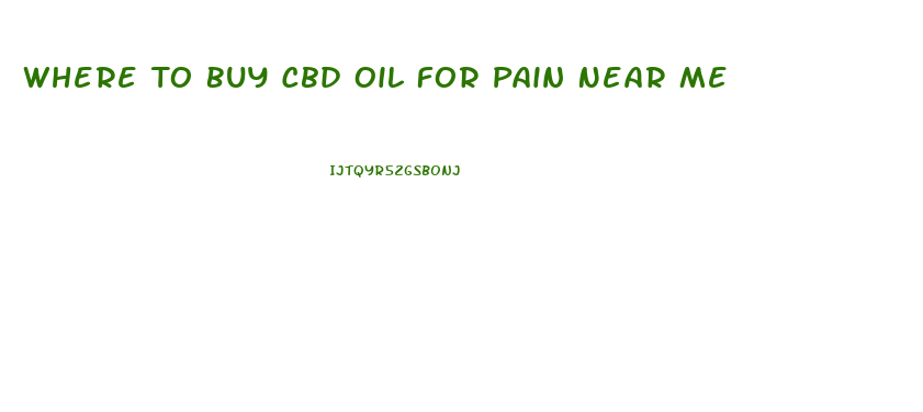 Where To Buy Cbd Oil For Pain Near Me
